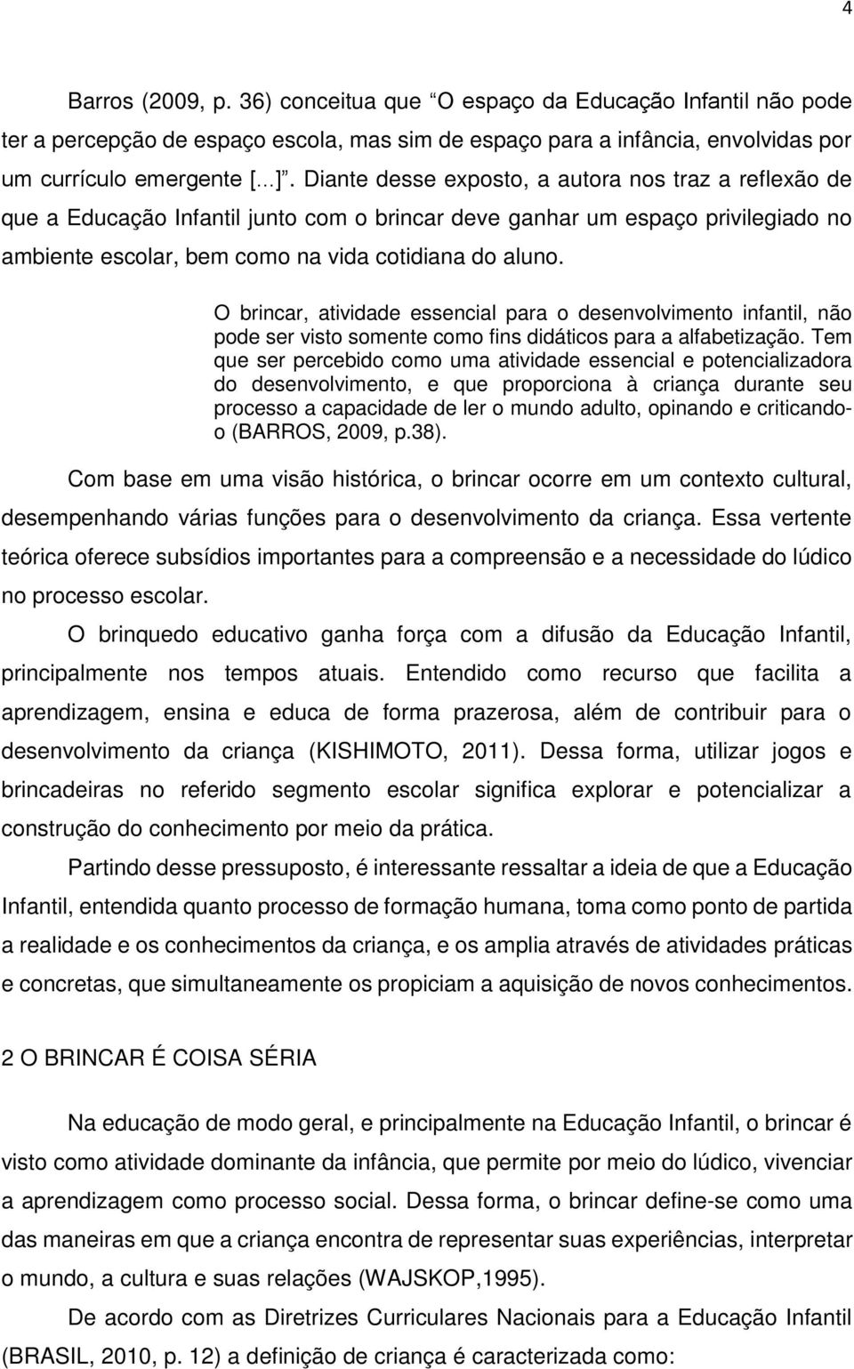 O brincar, atividade essencial para o desenvolvimento infantil, não pode ser visto somente como fins didáticos para a alfabetização.