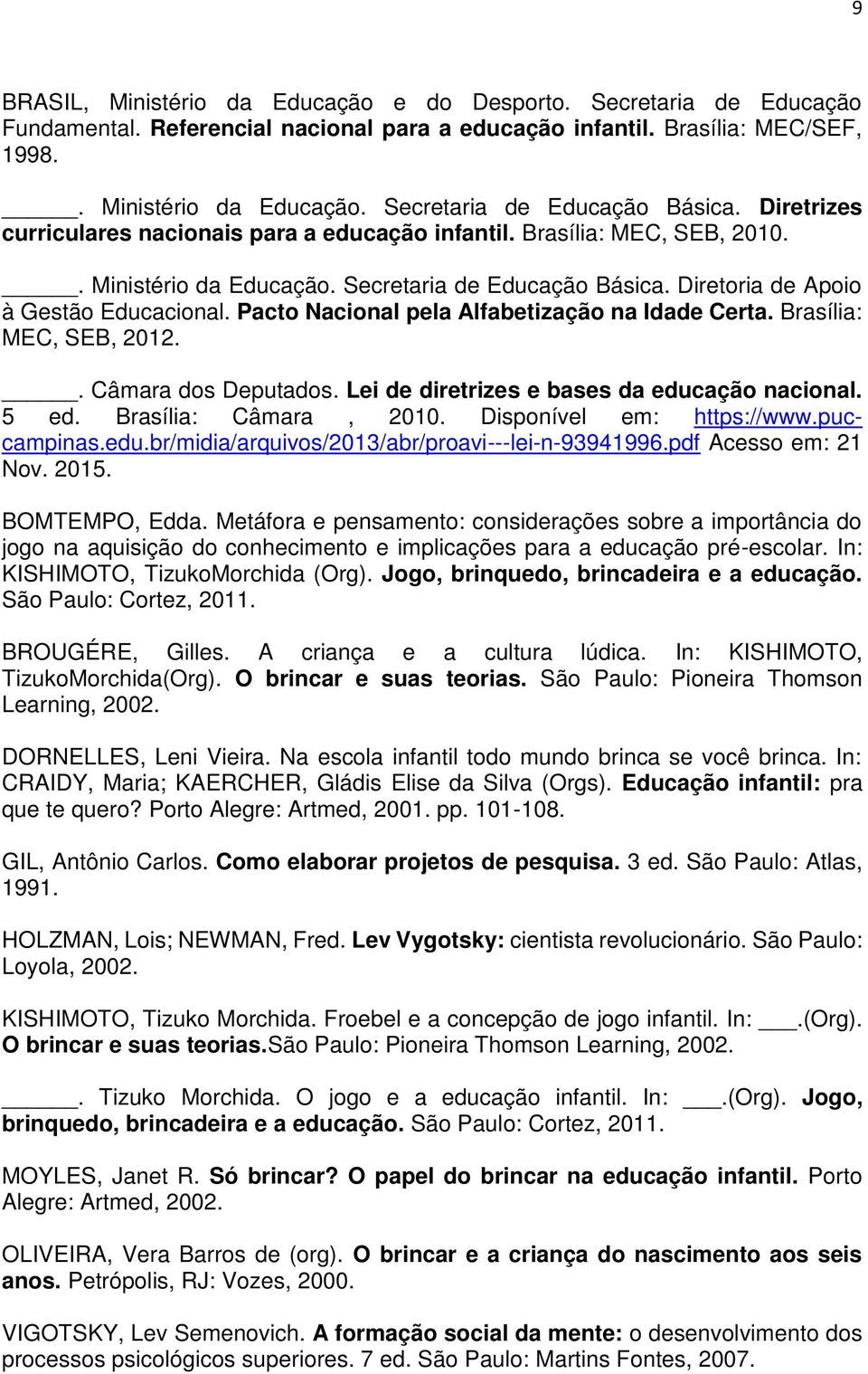 Pacto Nacional pela Alfabetização na Idade Certa. Brasília: MEC, SEB, 2012.. Câmara dos Deputados. Lei de diretrizes e bases da educação nacional. 5 ed. Brasília: Câmara, 2010.