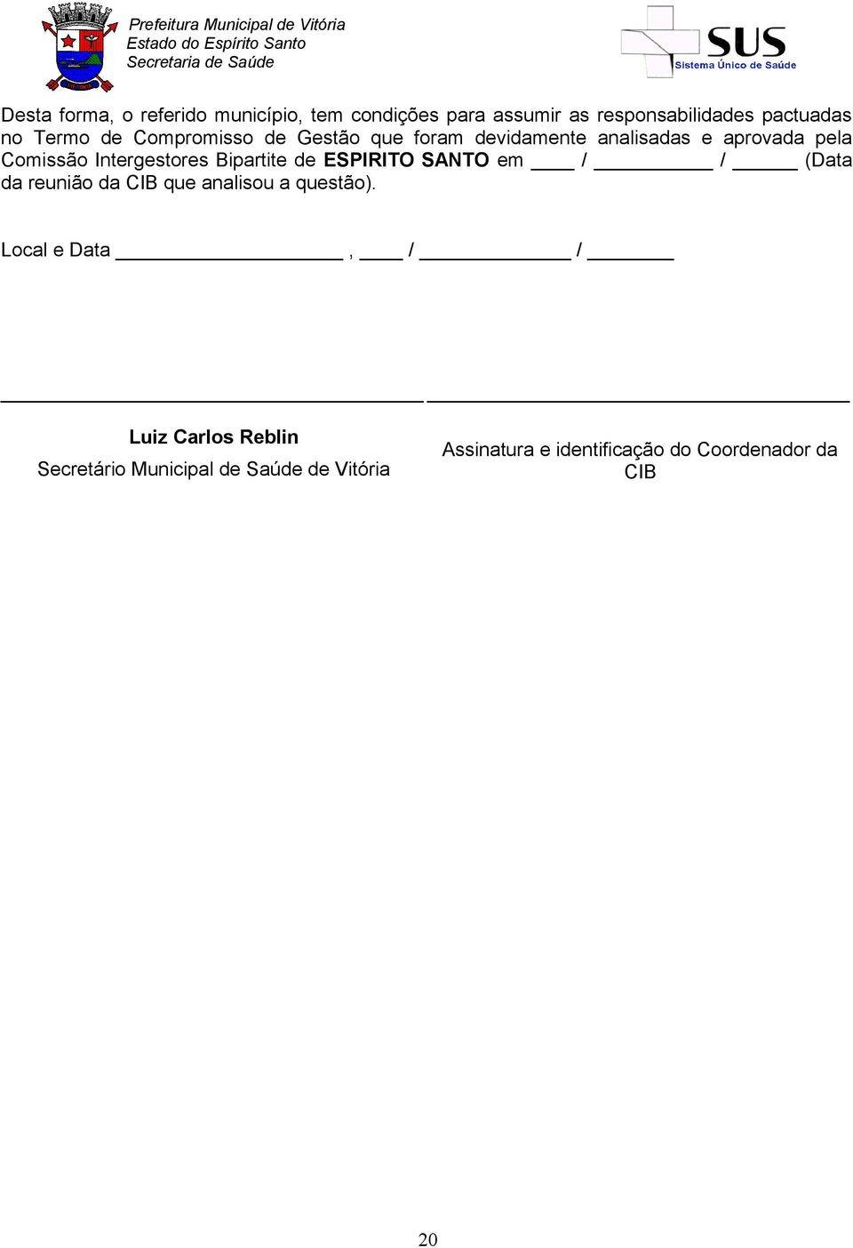 Bipartite de ESPIRITO SANTO em / / (Data da reunião da CIB que analisou a questão).