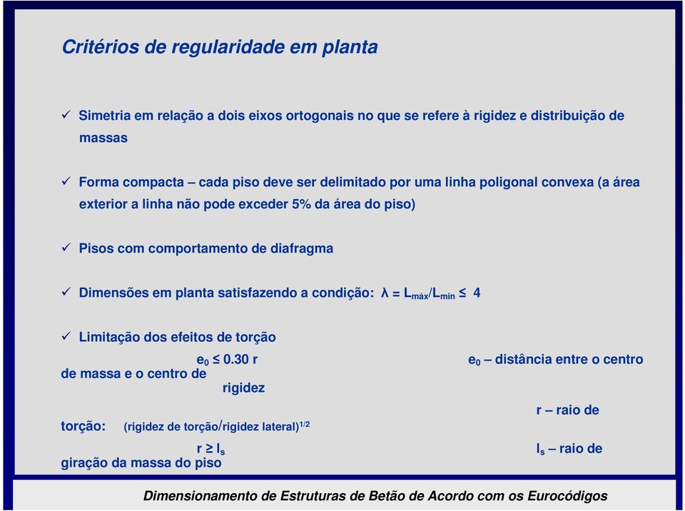 comportamento de diafragma Dimensões em planta satisfazendo a condição: λ = L máx /L min 4 Limitação dos efeitos de torção e 0 0.