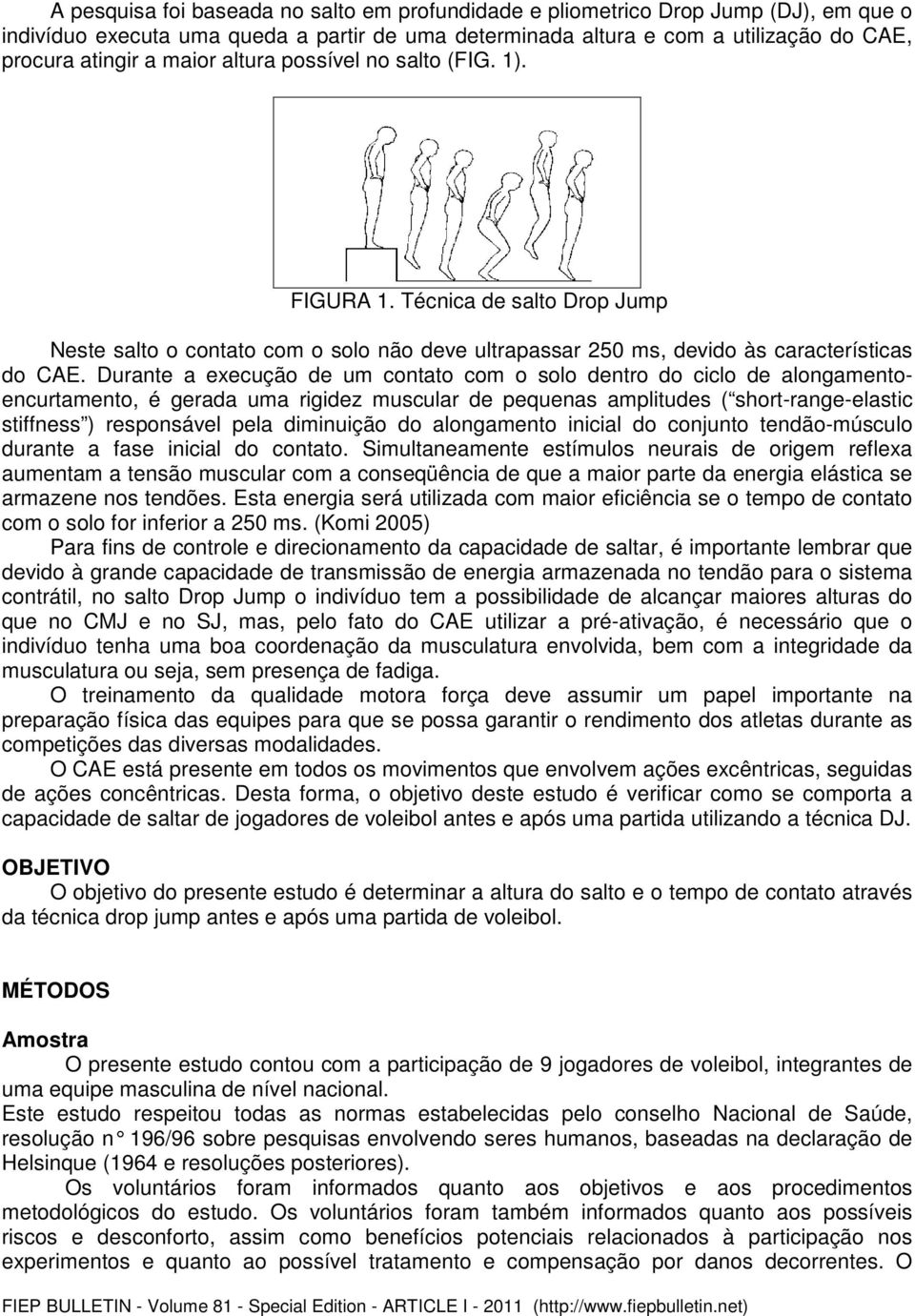 Durante a execução de um contato com o solo dentro do ciclo de alongamentoencurtamento, é gerada uma rigidez muscular de pequenas amplitudes ( short-range-elastic stiffness ) responsável pela