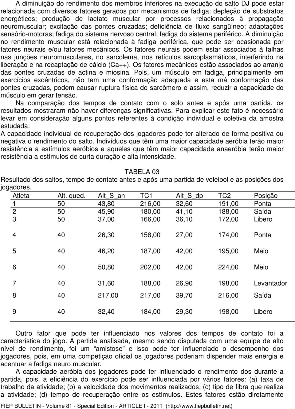 fadiga do sistema periférico. A diminuição no rendimento muscular está relacionada à fadiga periférica, que pode ser ocasionada por fatores neurais e/ou fatores mecânicos.