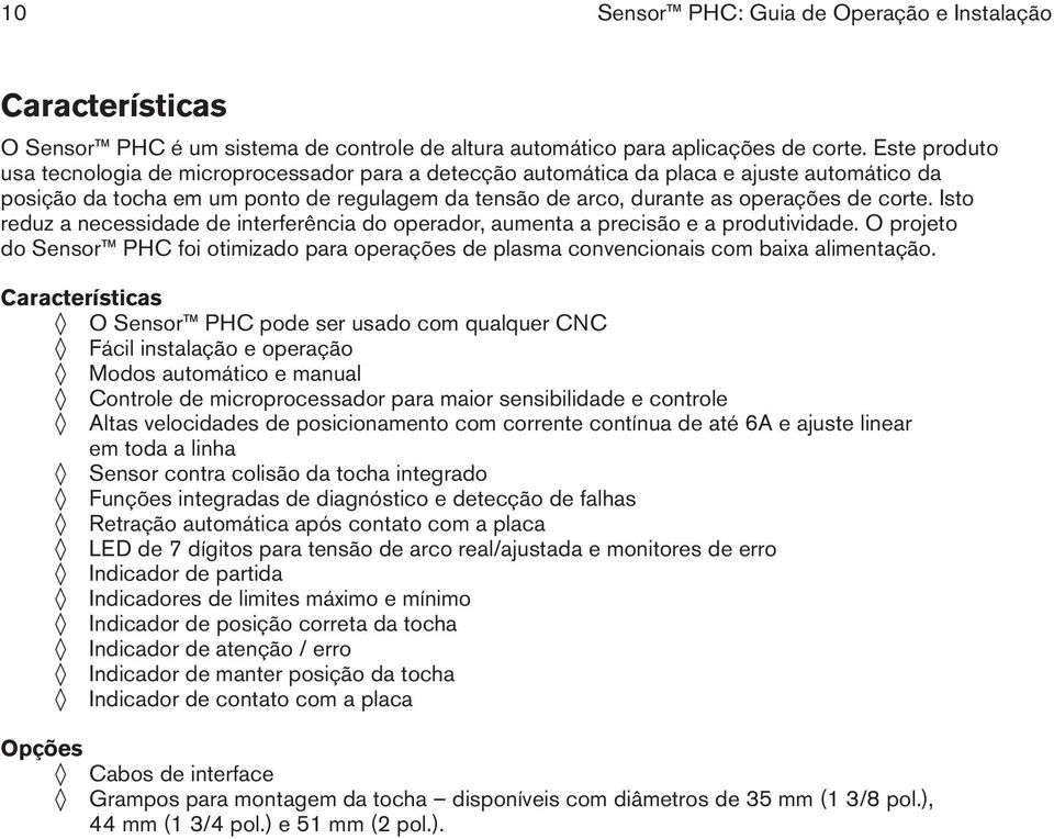 Isto reduz a necessidade de interferência do operador, aumenta a precisão e a produtividade. O projeto do Sensor PHC foi otimizado para operações de plasma convencionais com baixa alimentação.