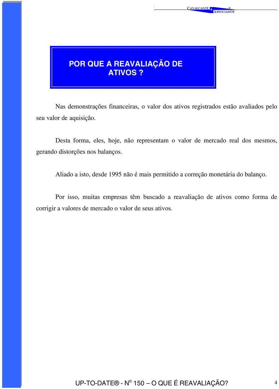 Desta forma, eles, hoje, não representam o valor de mercado real dos mesmos, gerando distorções nos balanços.