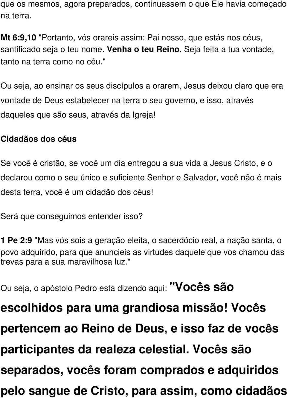 " Ou seja, ao ensinar os seus discípulos a orarem, Jesus deixou claro que era vontade de Deus estabelecer na terra o seu governo, e isso, através daqueles que são seus, através da Igreja!