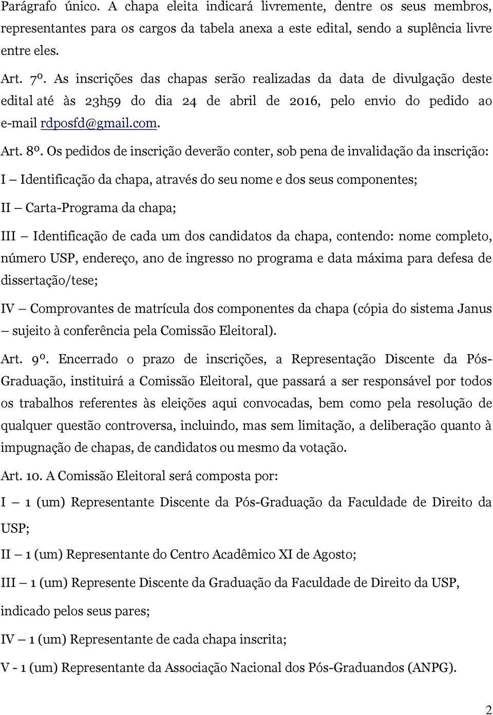 Os pedidos de inscrição deverão conter, sob pena de invalidação da inscrição: I Identificação da chapa, através do seu nome e dos seus componentes; II Carta-Programa da chapa; III Identificação de