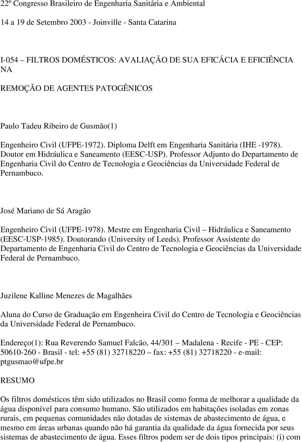 Professor Adjunto do Departamento de Engenharia Civil do Centro de Tecnologia e Geociências da Universidade Federal de Pernambuco. José Mariano de Sá Aragão Engenheiro Civil (UFPE-1978).