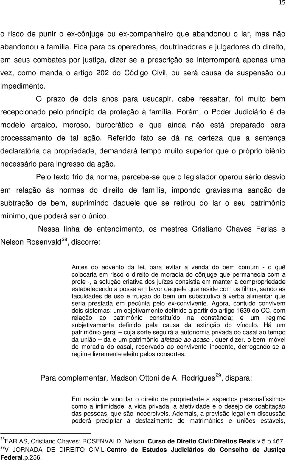 causa de suspensão ou impedimento. O prazo de dois anos para usucapir, cabe ressaltar, foi muito bem recepcionado pelo princípio da proteção à família.