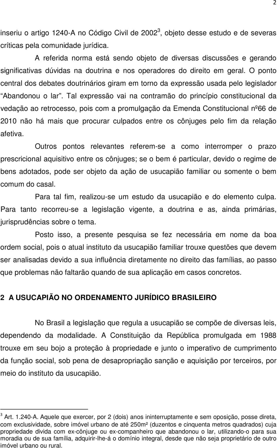 O ponto central dos debates doutrinários giram em torno da expressão usada pelo legislador Abandonou o lar.