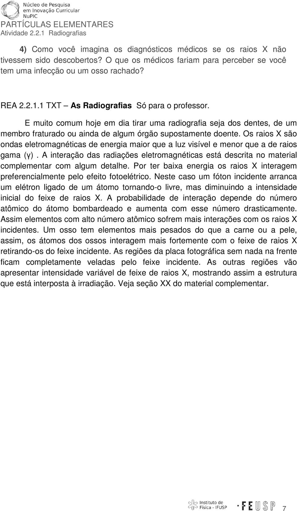 Os raios X são ondas eletromagnéticas de energia maior que a luz visível e menor que a de raios gama (γ).