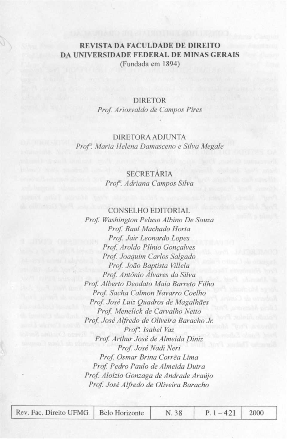 Aroldo Plínio Gonçalves Prof. Joaquim Carlos Salgado Prof. João Baptista Villela Prof. Antônio Alvares da Silva Prof. Alberto Deodato Maia Barreto Filho Prof Sacha Calmon Navarro Coelho Prof.