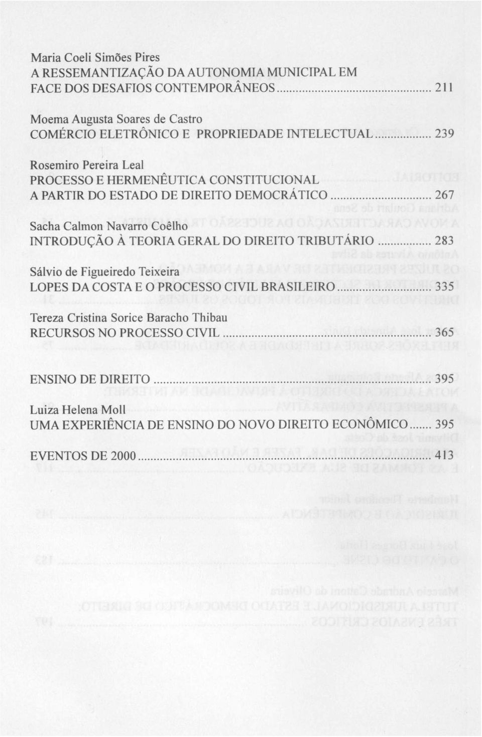 .. 239 Rosemiro Pereira Leal PROCESSO E HERMENÊUTICA CONSTITUCIONAL A PARTIR DO ESTADO DE DIREITO DEMOCRÁTICO.