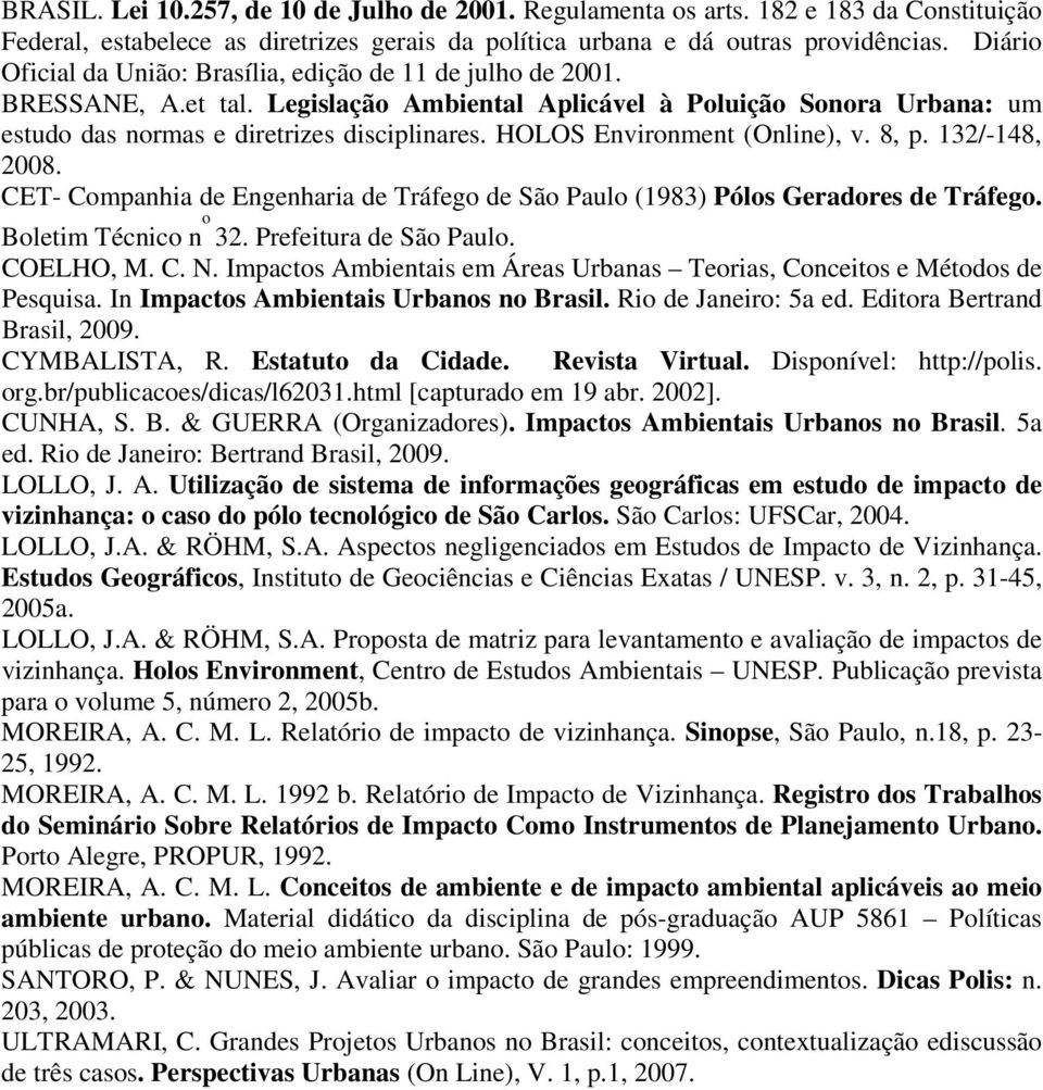 HOLOS Environment (Online), v. 8, p. 132/-148, 2008. CET- Companhia de Engenharia de Tráfego de São Paulo (1983) Pólos Geradores de Tráfego. Boletim Técnico n o 32. Prefeitura de São Paulo. COELHO, M.