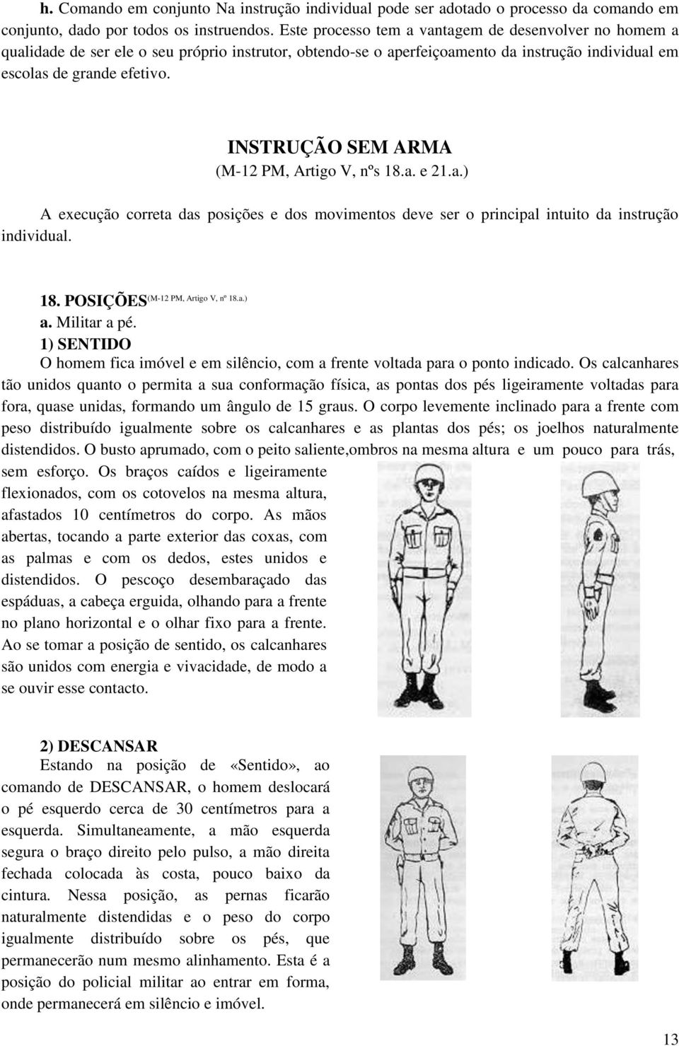 INSTRUÇÃO SEM ARMA (M-12 PM, Artigo V, nºs 18.a. e 21.a.) A execução correta das posições e dos movimentos deve ser o principal intuito da instrução individual. (M-12 PM, Artigo V, nº 18.a.) 18.