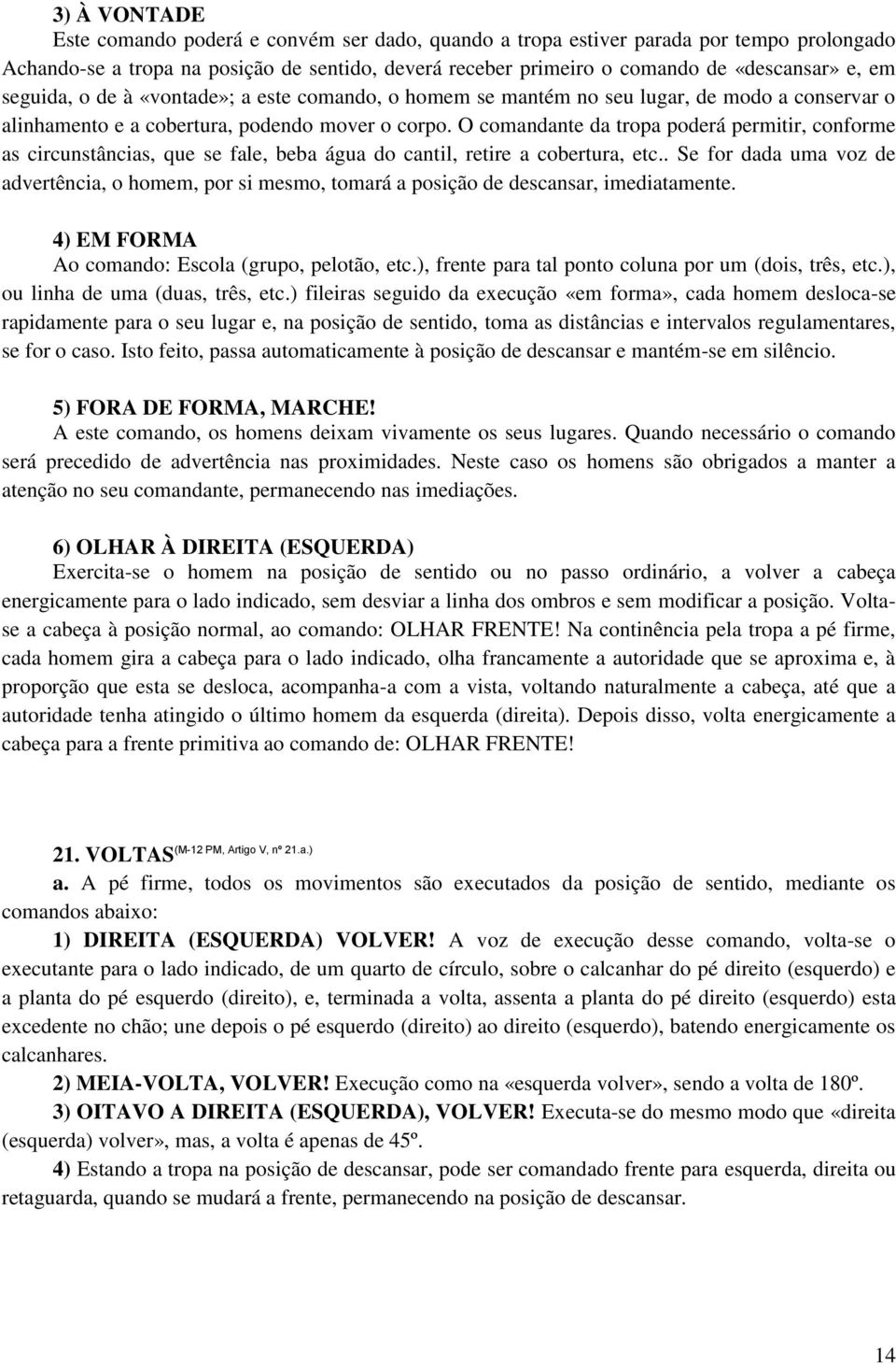 O comandante da tropa poderá permitir, conforme as circunstâncias, que se fale, beba água do cantil, retire a cobertura, etc.