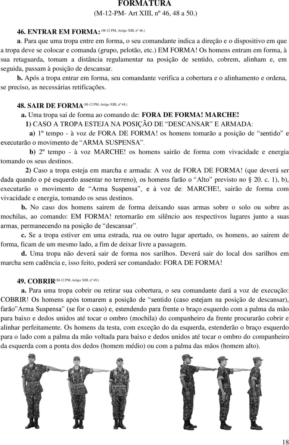 Os homens entram em forma, à sua retaguarda, tomam a distância regulamentar na posição de sentido, cobrem, alinham e, em seguida, passam à posição de descansar. b.