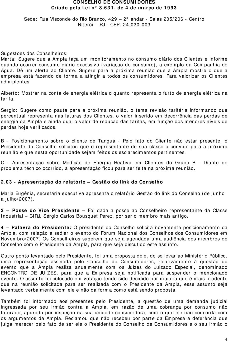 Para valorizar os Clientes adimplentes. Alberto: Mostrar na conta de energia elétrica o quanto representa o furto de energia elétrica na tarifa.