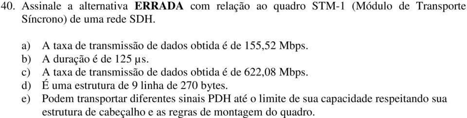 c) A taxa de transmissão de dados obtida é de 622,08 Mbps. d) É uma estrutura de 9 linha de 270 bytes.