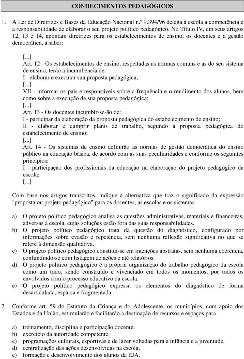 12 - Os estabelecimentos de ensino, respeitadas as normas comuns e as do seu sistema de ensino, terão a incumbência de: I - elaborar e executar sua proposta pedagógica; [.