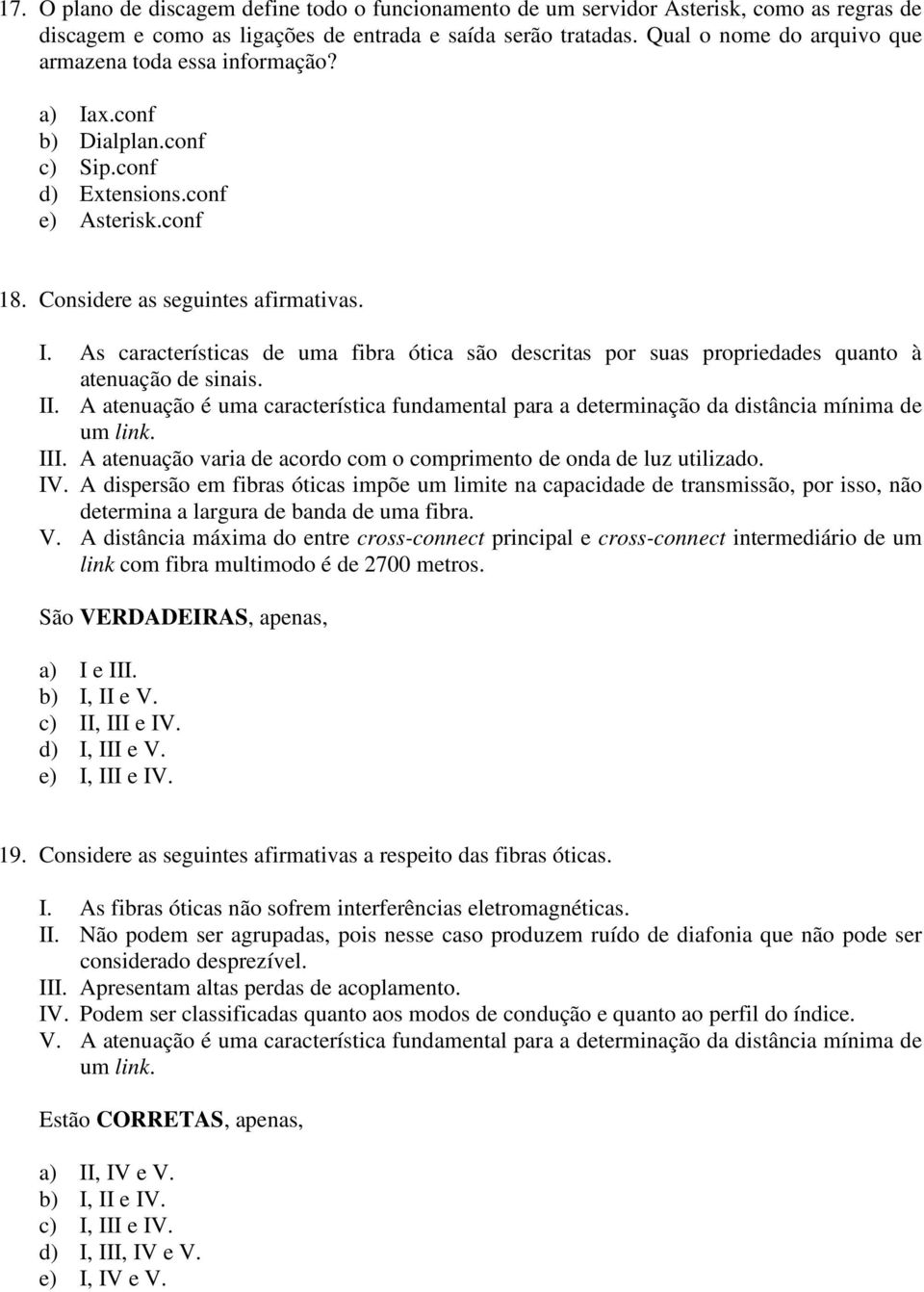 II. A atenuação é uma característica fundamental para a determinação da distância mínima de um link. III. A atenuação varia de acordo com o comprimento de onda de luz utilizado. IV.