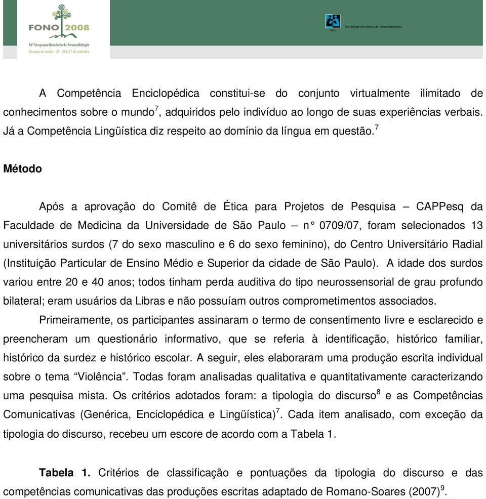 7 Método Após a aprovação do Comitê de Ética para Projetos de Pesquisa CAPPesq da Faculdade de Medicina da Universidade de São Paulo n 0709/07, foram selecionados 13 universitários surdos (7 do sexo