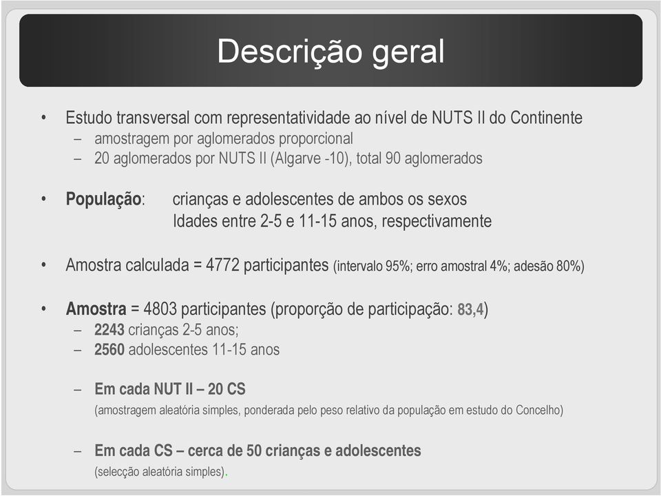 (intervalo 95%; erro amostral 4%; adesão 80%) Amostra = 4803 participantes (proporção de participação: 83,4 83 4) 2243 crianças 2-5 anos; 2560 adolescentes 11-15 anos Em