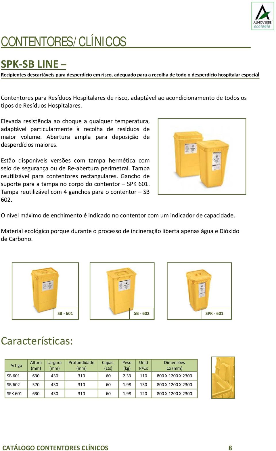 Abertura ampla para deposição de desperdícios maiores. Estão disponíveis versões com tampa hermética com selo de segurança ou de Re abertura perimetral.