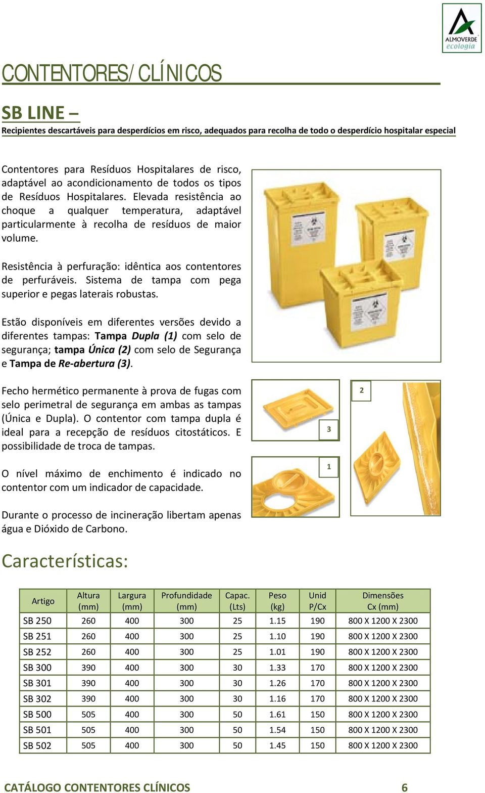 Resistência à perfuração: idêntica aos contentores de perfuráveis. Sistema de tampa com pega superior e pegas laterais robustas.