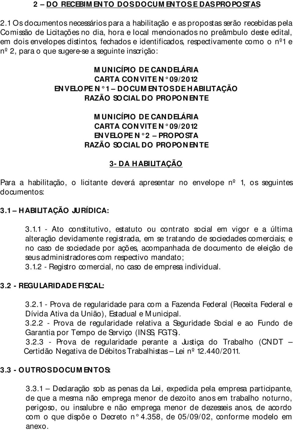 fechados e identificados, respectivamente como o nº1 e nº 2, para o que sugere-se a seguinte inscrição: MUNICÍPIO DE CANDELÁRIA CARTA CONVITE N 09/2012 ENVELOPE N 1 DOCUMENTOS DE HABILITAÇÃO RAZÃO