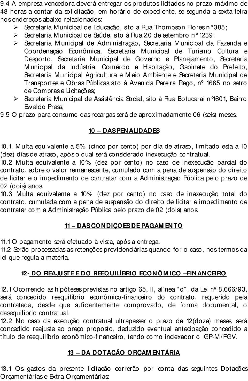 Municipal da Fazenda e Coordenação Econômica, Secretaria Municipal de Turismo Cultura e Desporto, Secretaria Municipal de Governo e Planejamento, Secretaria Municipal da Indústria, Comércio e