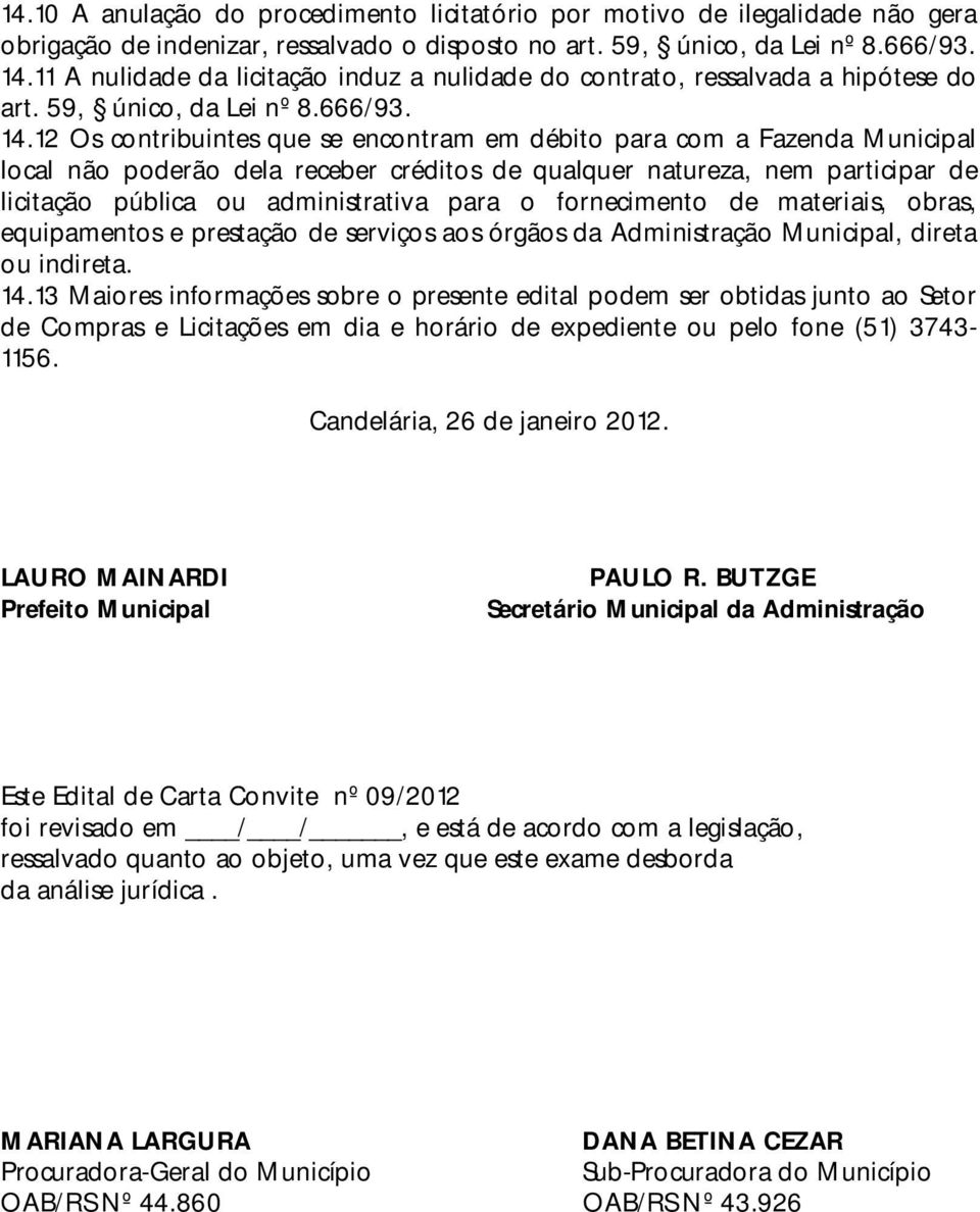 12 Os contribuintes que se encontram em débito para com a Fazenda Municipal local não poderão dela receber créditos de qualquer natureza, nem participar de licitação pública ou administrativa para o