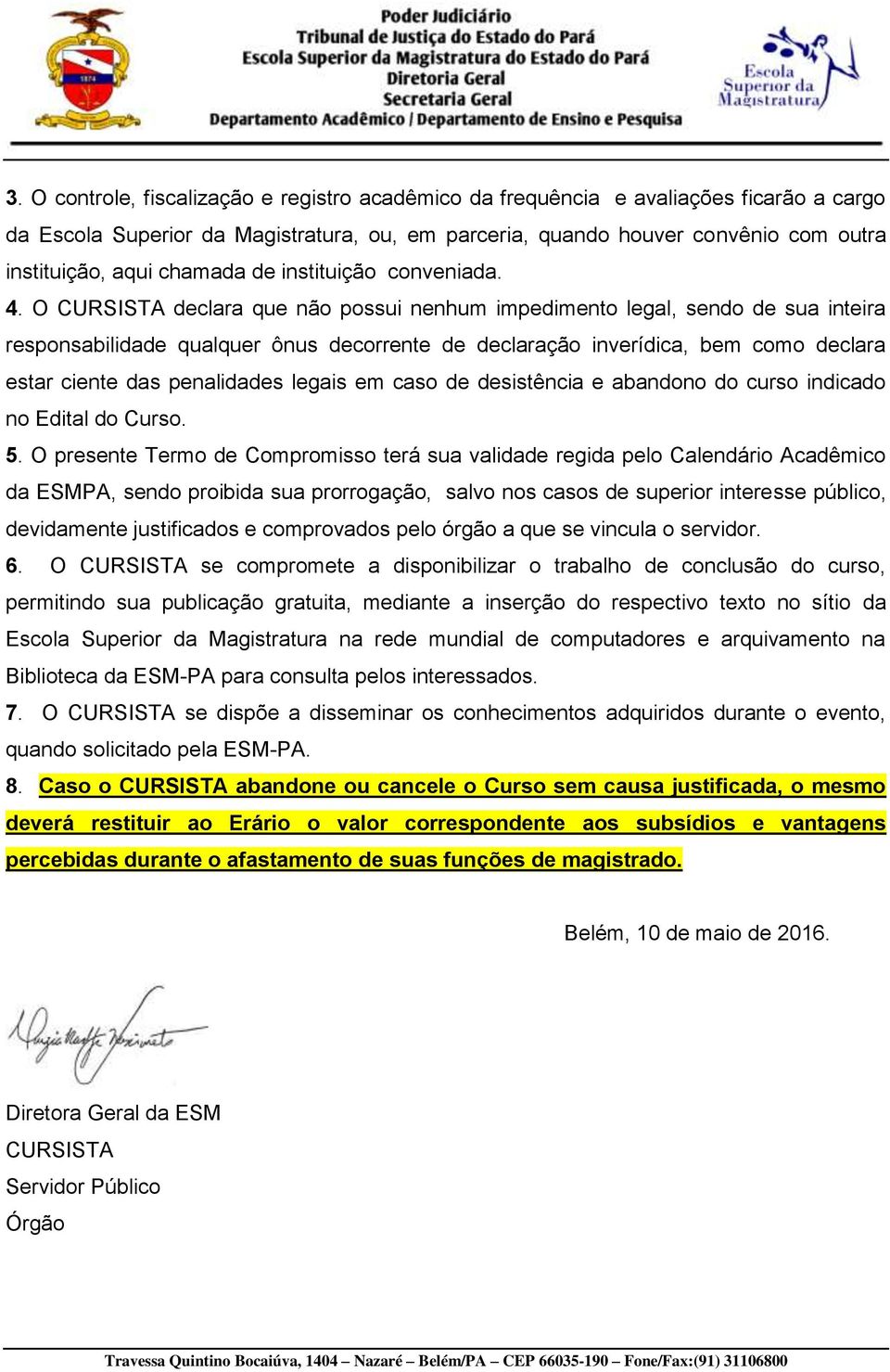 O CURSISTA declara que não possui nenhum impedimento legal, sendo de sua inteira responsabilidade qualquer ônus decorrente de declaração inverídica, bem como declara estar ciente das penalidades