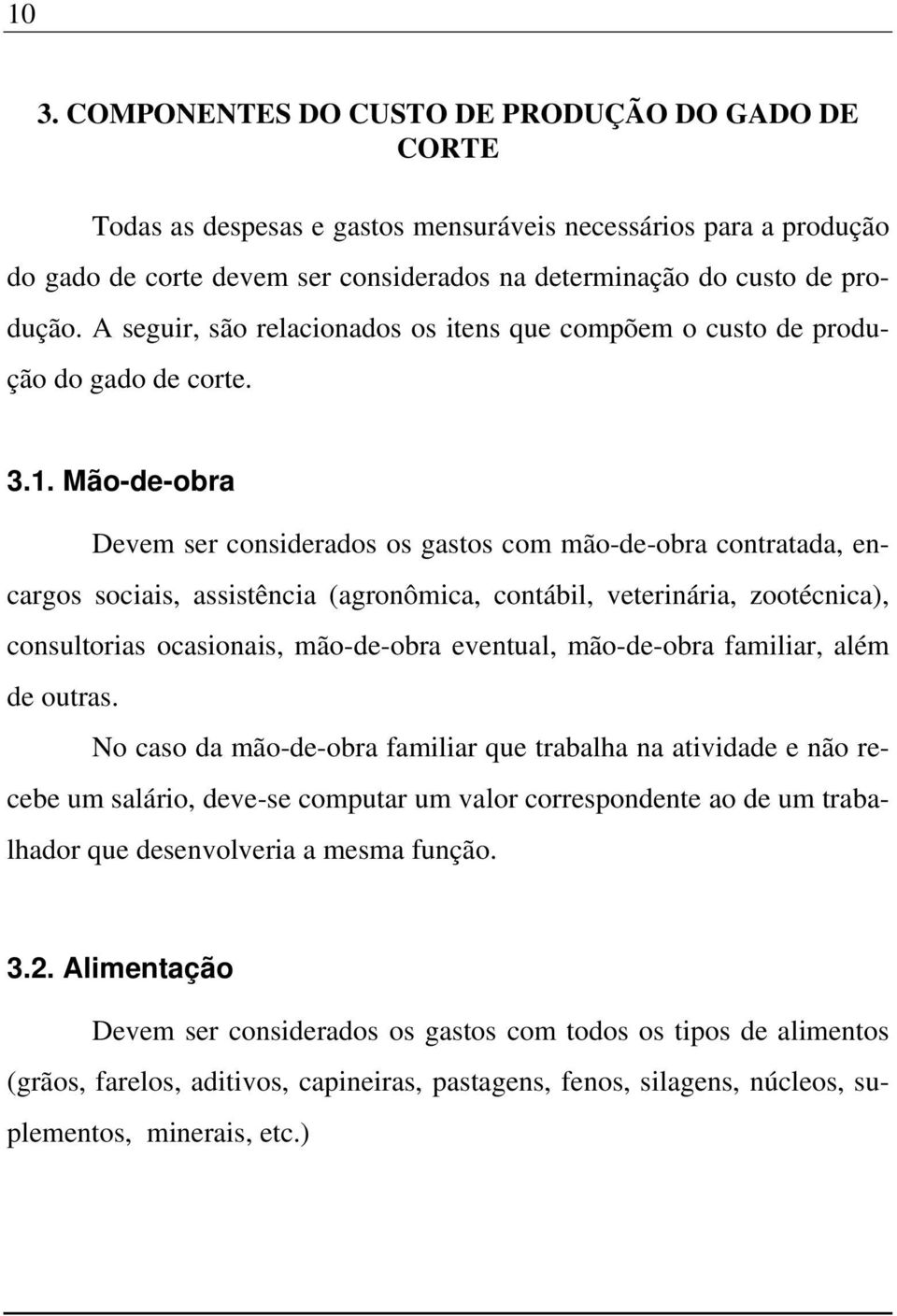 Mão-de-obra Devem ser considerados os gastos com mão-de-obra contratada, encargos sociais, assistência (agronômica, contábil, veterinária, zootécnica), consultorias ocasionais, mão-de-obra eventual,