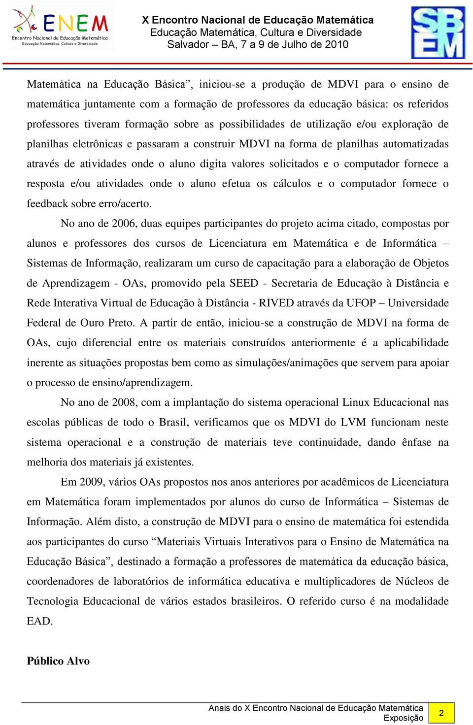 e o computador fornece a resposta e/ou atividades onde o aluno efetua os cálculos e o computador fornece o feedback sobre erro/acerto.