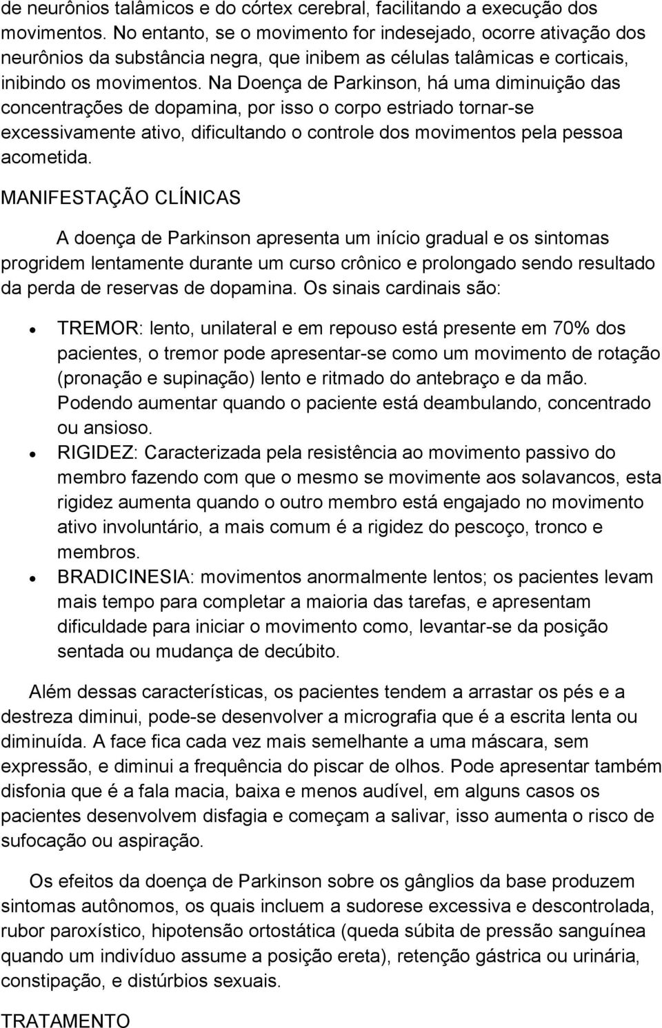 Na Doença de Parkinson, há uma diminuição das concentrações de dopamina, por isso o corpo estriado tornar-se excessivamente ativo, dificultando o controle dos movimentos pela pessoa acometida.