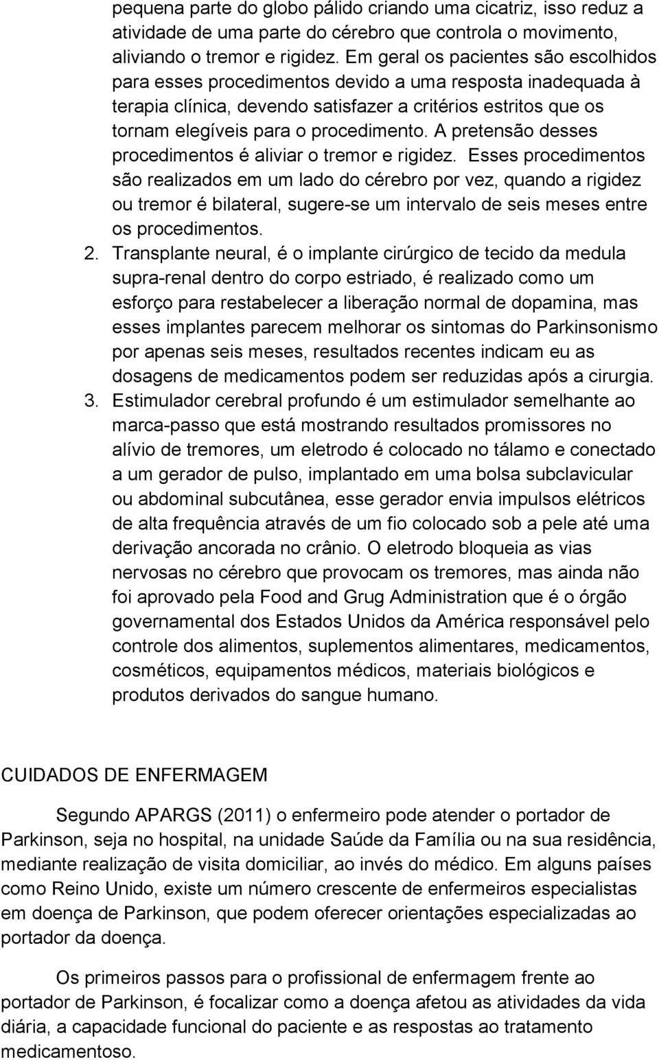 A pretensão desses procedimentos é aliviar o tremor e rigidez.