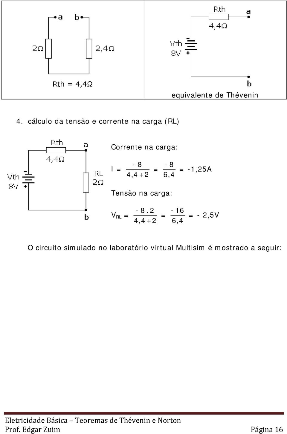 4,4 + 2-8 = 6,4 = -1,25A Tensão na carga: V RL = - 8.