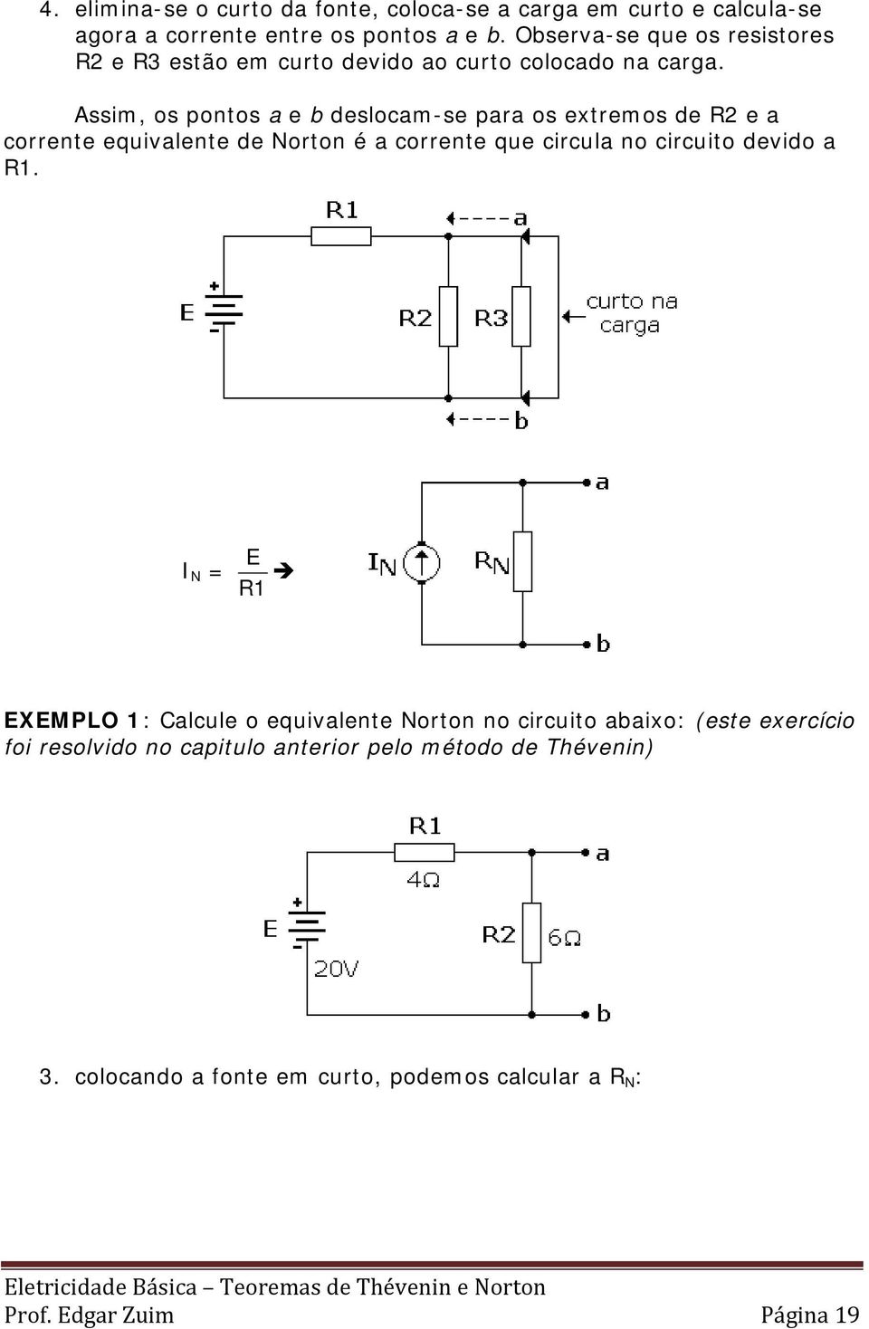 Assim, os pontos a e b deslocam-se para os extremos de R2 e a corrente equivalente de Norton é a corrente que circula no circuito devido a R1.