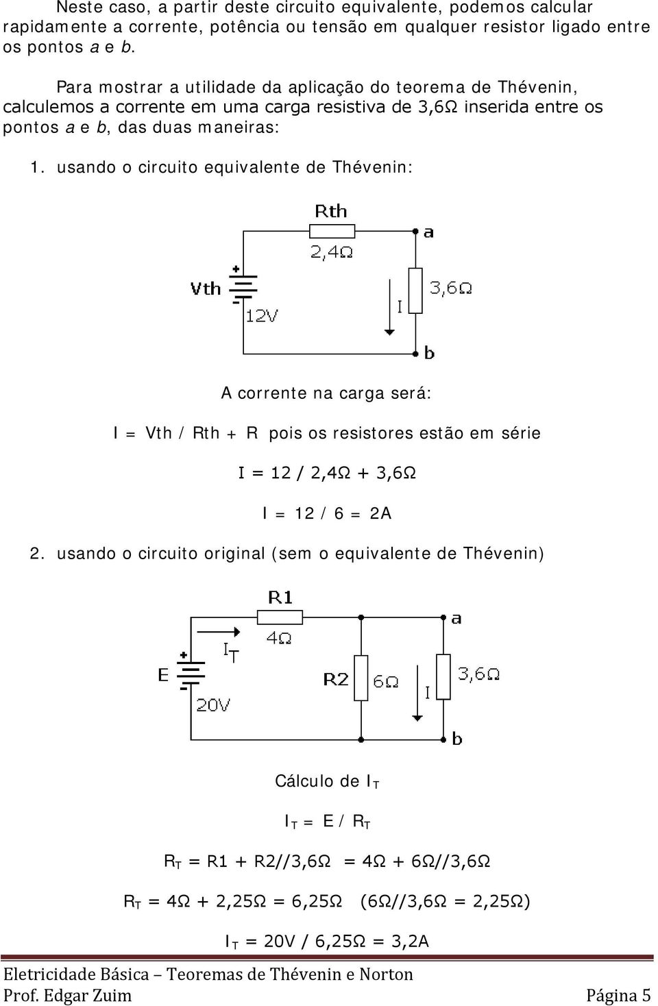 usando o circuito equivalente de Thévenin: A corrente na carga será: I = Vth / Rth + R pois os resistores estão em série I = 12 / 2,4Ω + 3,6Ω I = 12 / 6 = 2A 2.