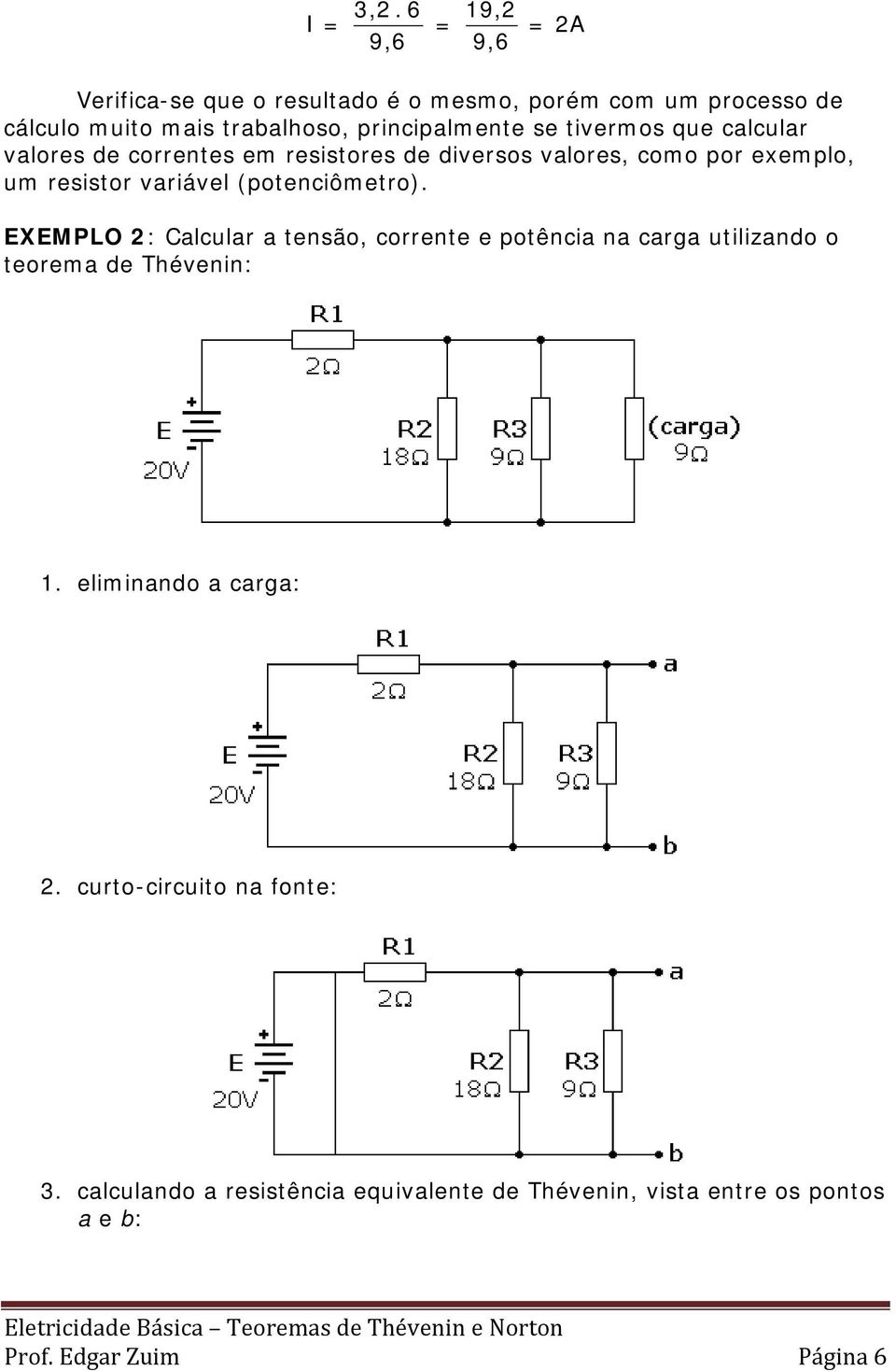 se tivermos que calcular valores de correntes em resistores de diversos valores, como por exemplo, um resistor variável