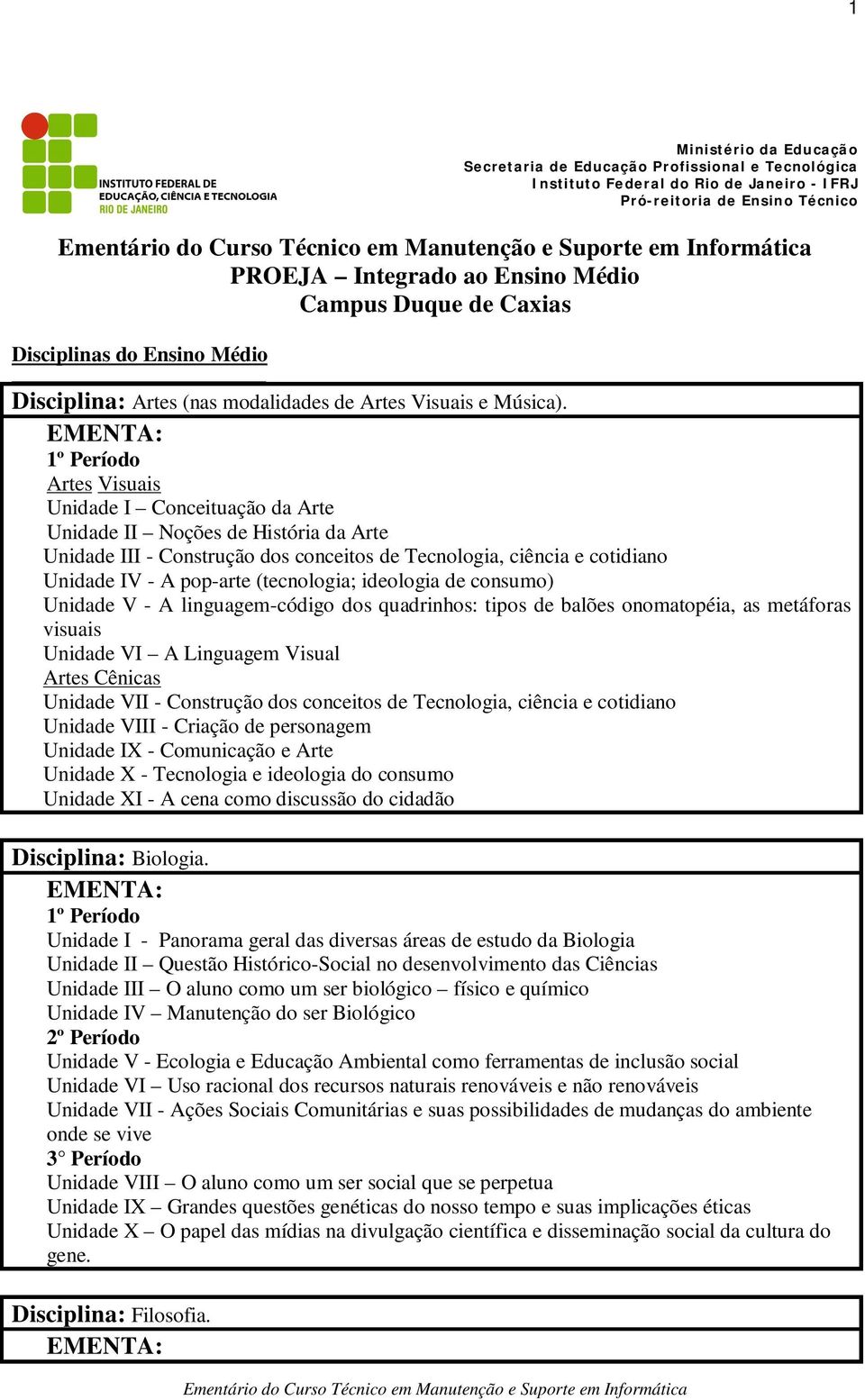 Artes Visuais Unidade I Conceituação da Arte Unidade II Noções de História da Arte Unidade III - Construção dos conceitos de Tecnologia, ciência e cotidiano Unidade IV - A pop-arte (tecnologia;