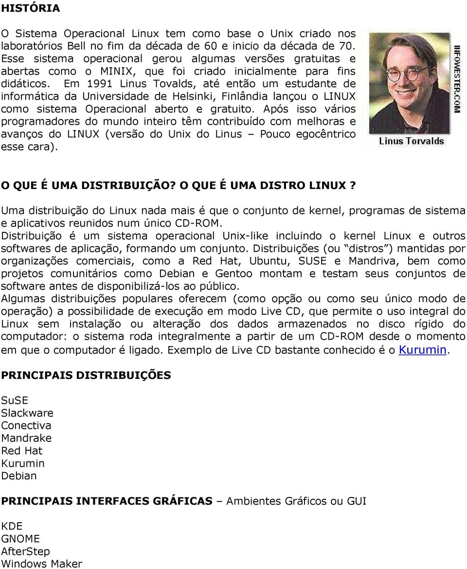 Em 1991 Linus Tovalds, até então um estudante de informática da Universidade de Helsinki, Finlândia lançou o LINUX como sistema Operacional aberto e gratuito.