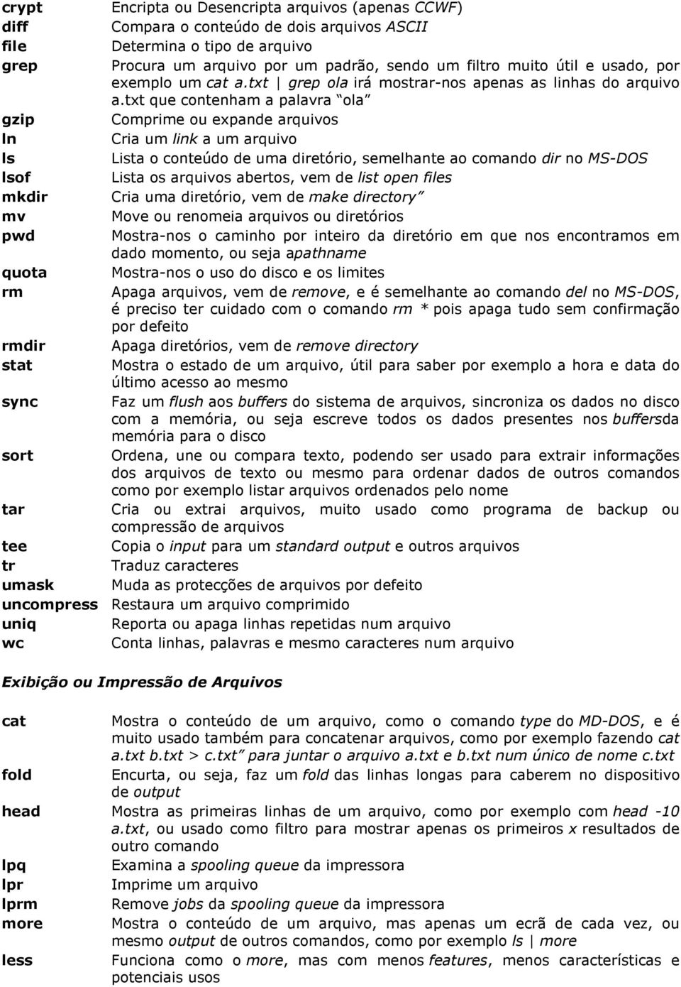 txt que contenham a palavra ola gzip Comprime ou expande arquivos ln Cria um link a um arquivo ls Lista o conteúdo de uma diretório, semelhante ao comando dir no MS-DOS lsof Lista os arquivos