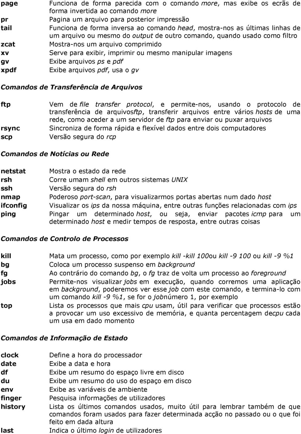 manipular imagens Exibe arquivos ps e pdf Exibe arquivos pdf, usa o gv Comandos de Transferência de Arquivos ftp rsync scp Vem de file transfer protocol, e permite-nos, usando o protocolo de