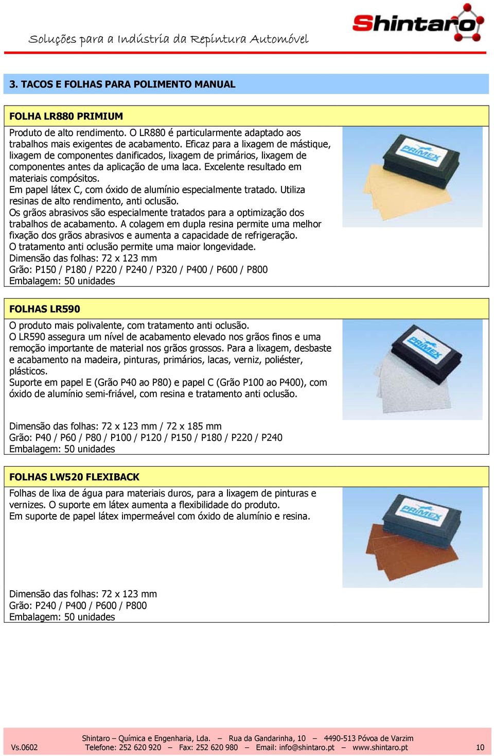 Em papel látex C, com óxido de alumínio especialmente tratado. Utiliza resinas de alto rendimento, anti oclusão.