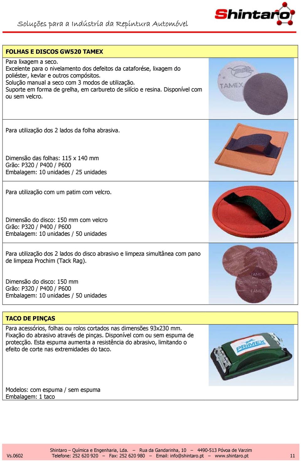 Dimensão das folhas: 115 x 140 mm Grão: P320 / P400 / P600 Embalagem: 10 unidades / 25 unidades Para utilização com um patim com velcro.