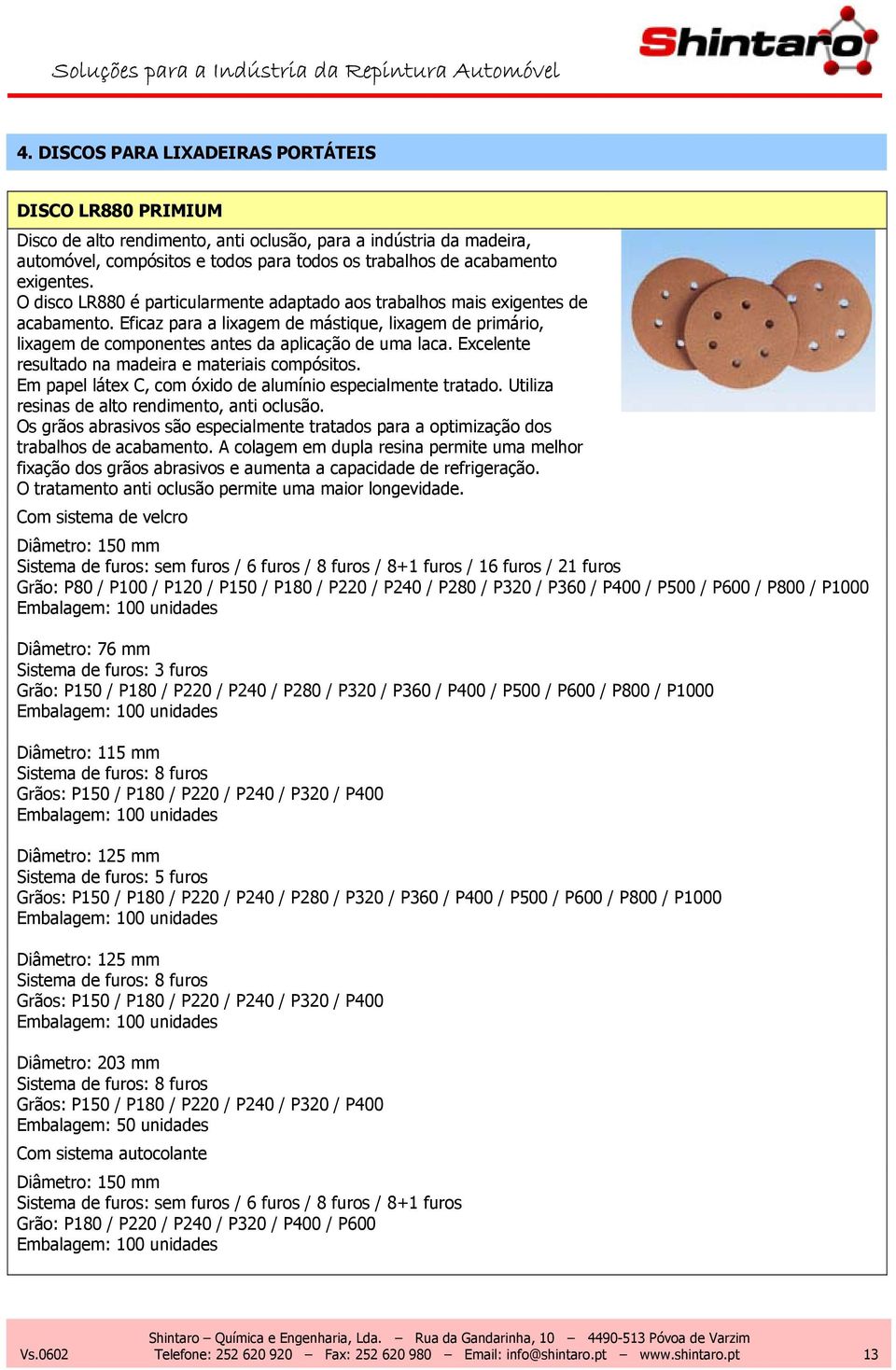 Eficaz para a lixagem de mástique, lixagem de primário, lixagem de componentes antes da aplicação de uma laca. Excelente resultado na madeira e materiais compósitos.