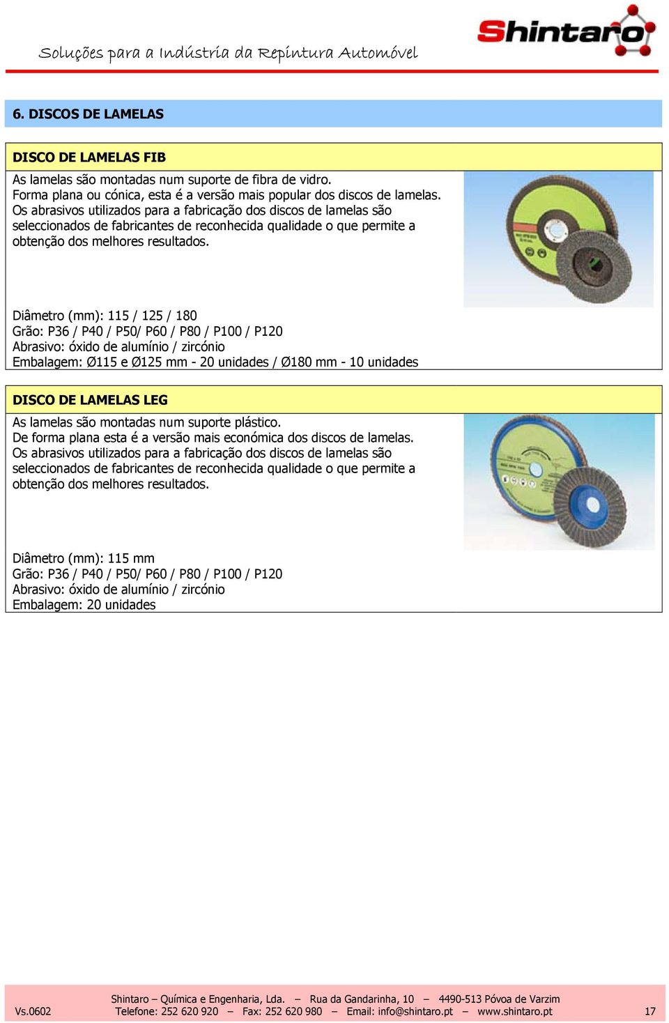 Diâmetro (mm): 115 / 125 / 180 Grão: P36 / P40 / P50/ P60 / P80 / P100 / P120 Abrasivo: óxido de alumínio / zircónio Embalagem: Ø115 e Ø125 mm - 20 unidades / Ø180 mm - 10 unidades DISCO DE LAMELAS