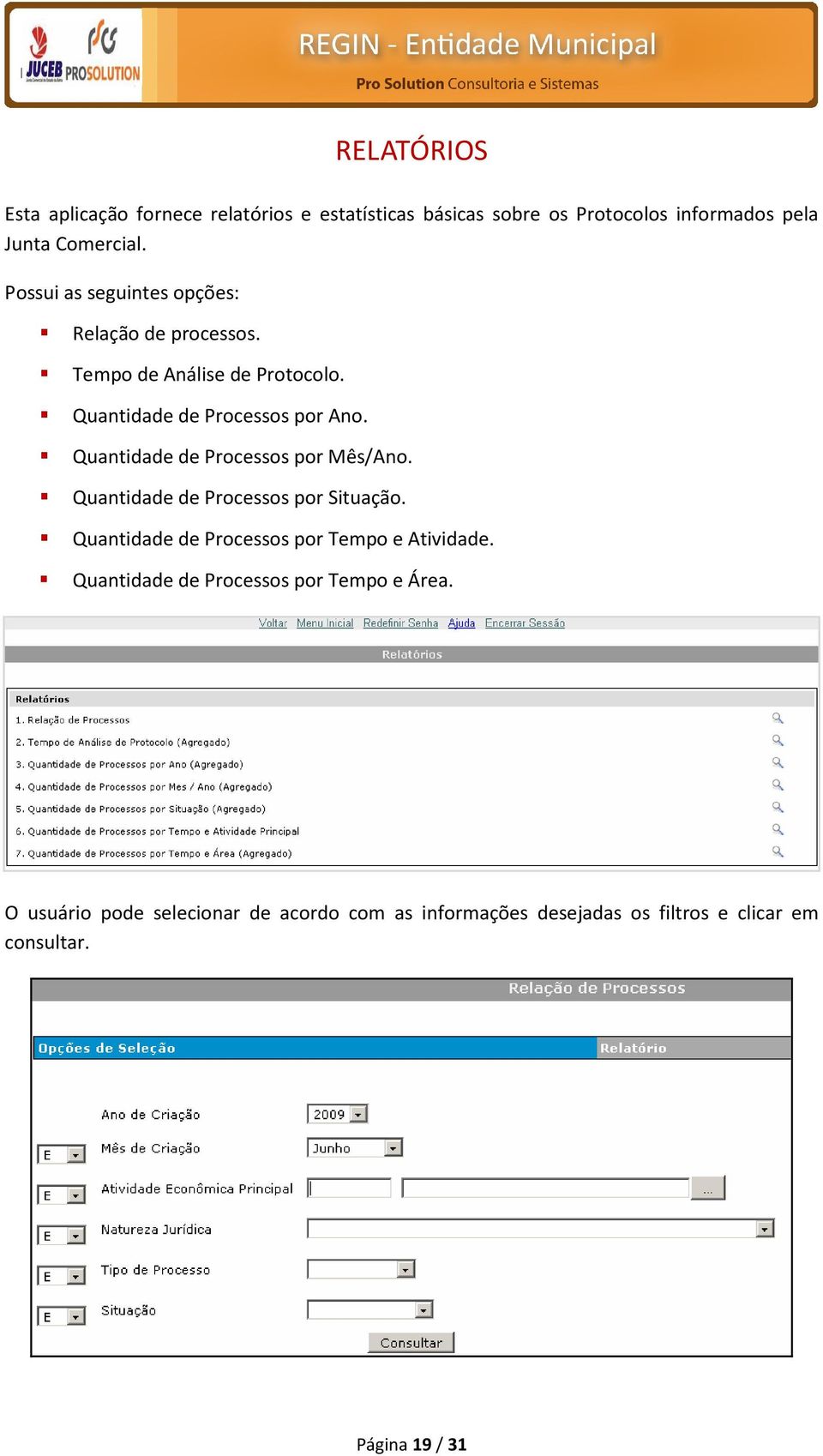 Quantidade de Processos por Mês/Ano. Quantidade de Processos por Situação. Quantidade de Processos por Tempo e Atividade.