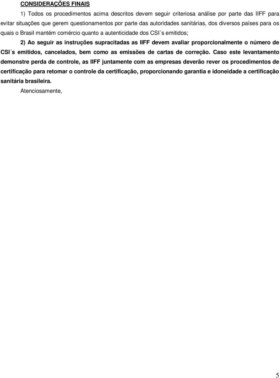 avaliar proporcionalmente o número de CSI s emitidos, cancelados, bem como as emissões de cartas de correção.